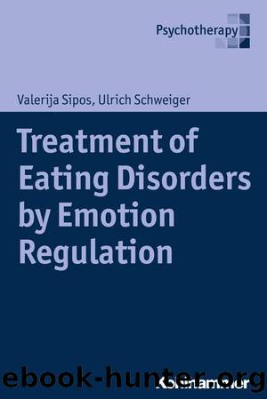 Treatment of Eating Disorders by Emotion Regulation by Valerija Sipos Ulrich Schweiger
