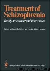 Treatment of Schizophrenia: Family Assessment and Intervention by Michael J. Goldstein & Iver Hand & Kurt Hahlweg