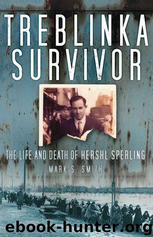 Treblinka Survivor: The Life and Death of Hershl Sperling by Mark S Smith