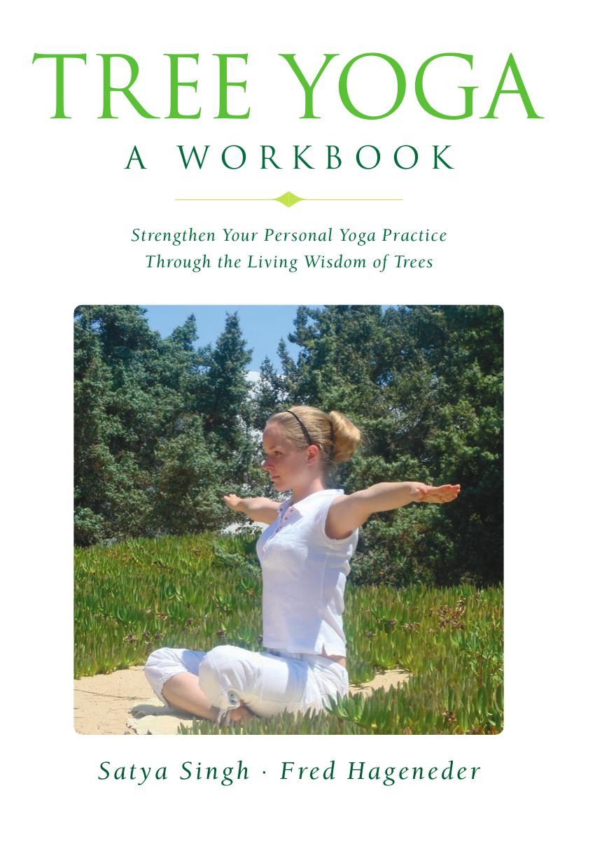 Tree Yoga: A Workbook: Strengthen Your Personal Yoga Practice Through the Living Wisdom of Trees by Satya Singh Fred Hageneder