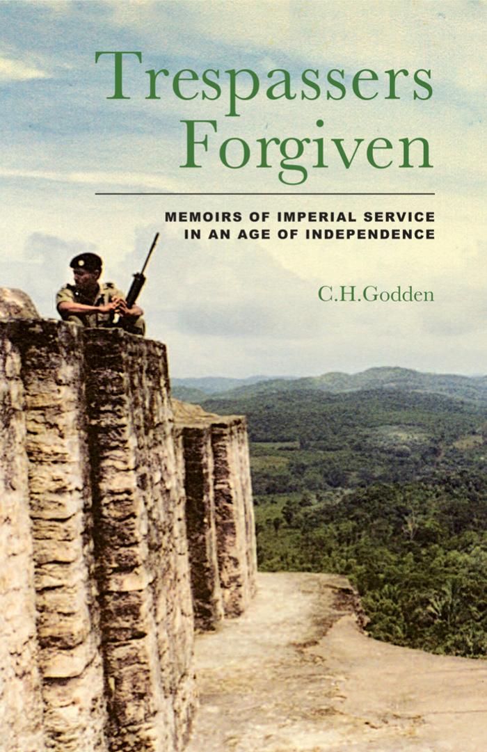 Trespassers Forgiven: Memoirs of Imperial Service in an Age of Independence by C. H. Godden