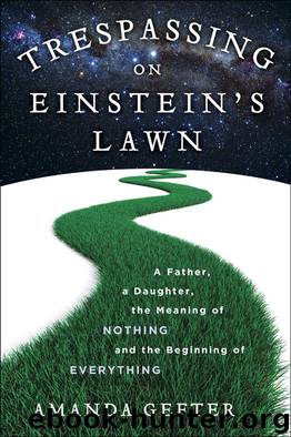 Trespassing on Einstein's Lawn: A Father, a Daughter, the Meaning of Nothing, and the Beginning of Everything by Gefter Amanda