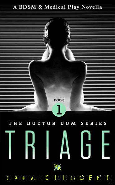 Triage (Doctor Dom Volume 1) (A BDSM & Medical Play Novella) by Crescent Tara