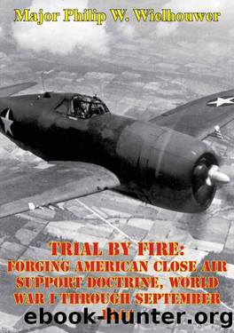 Trial by Fire: Forging American Close Air Support Doctrine, World War I through September 1944 by Major Philip W. Wielhouwer