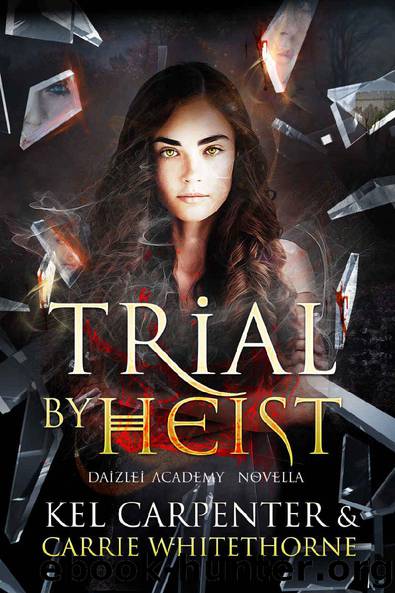 Trial by Heist (Daizlei Academy) by Kel Carpenter & Carrie Whitethorne
