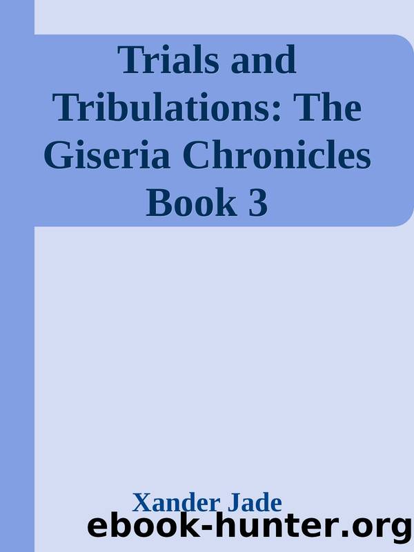 Trials and Tribulations: The Giseria Chronicles Book 3 by Xander Jade