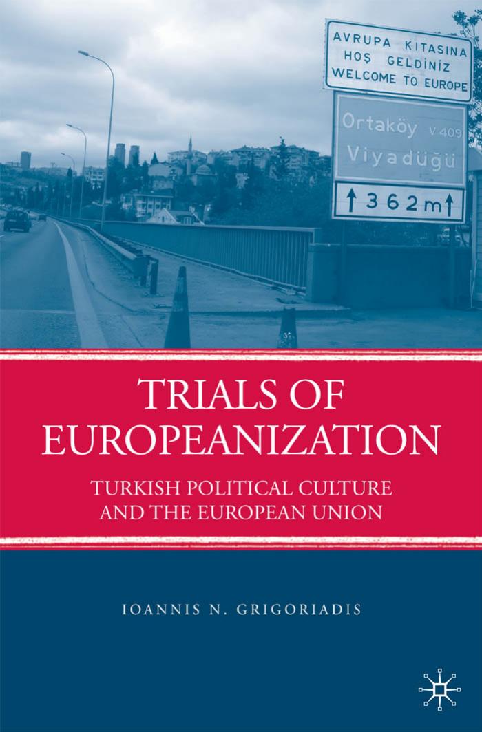 Trials of Europeanization: Turkish Political Culture and the European Union by Ioannis N. Grigoriadis