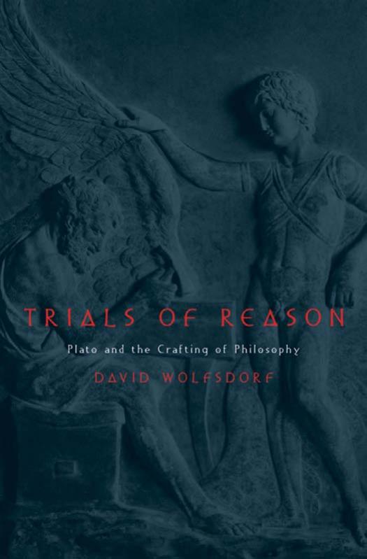 Trials of reason: Plato and the crafting of philosophy by David Wolfsdorf