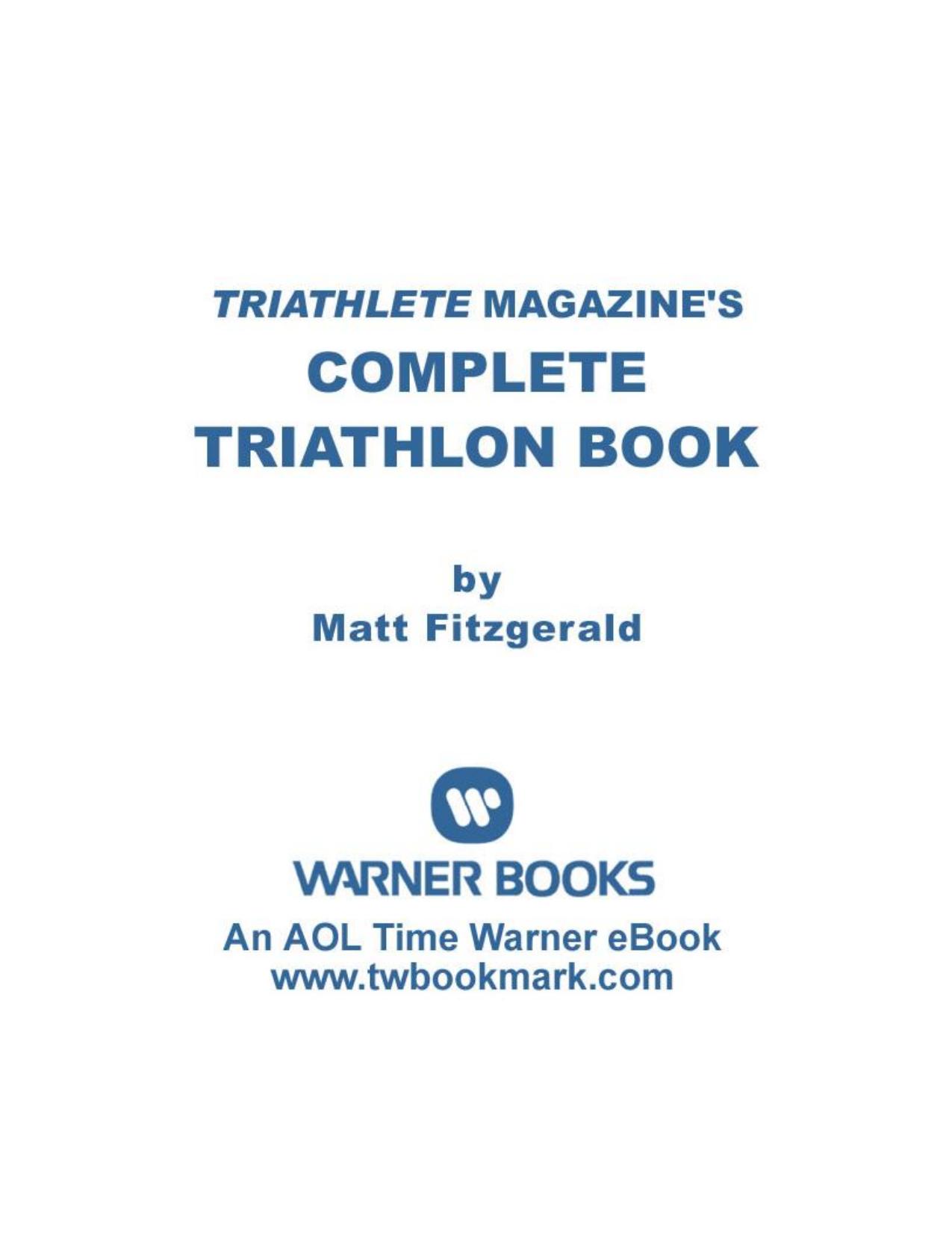 Triathlete Magazine's Complete Triathlon Book: The Training, Diet, Health, Equipment, and Safety Tips You Need to Do Your Best by Matt Fitzgerald