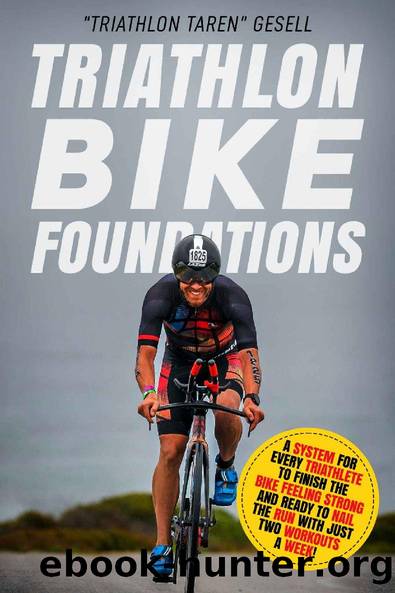 Triathlon Bike Foundations: A System for Every Triathlete to Finish the Bike Feeling Strong and Ready to Nail the Run with Just Two Workouts a Week! (Triathlon Foundations Book 2) by “Triathlon Taren" Gesell