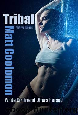 Tribal: white girlfriend offers herself (Native Dress Book 3) by Matt Coolomon