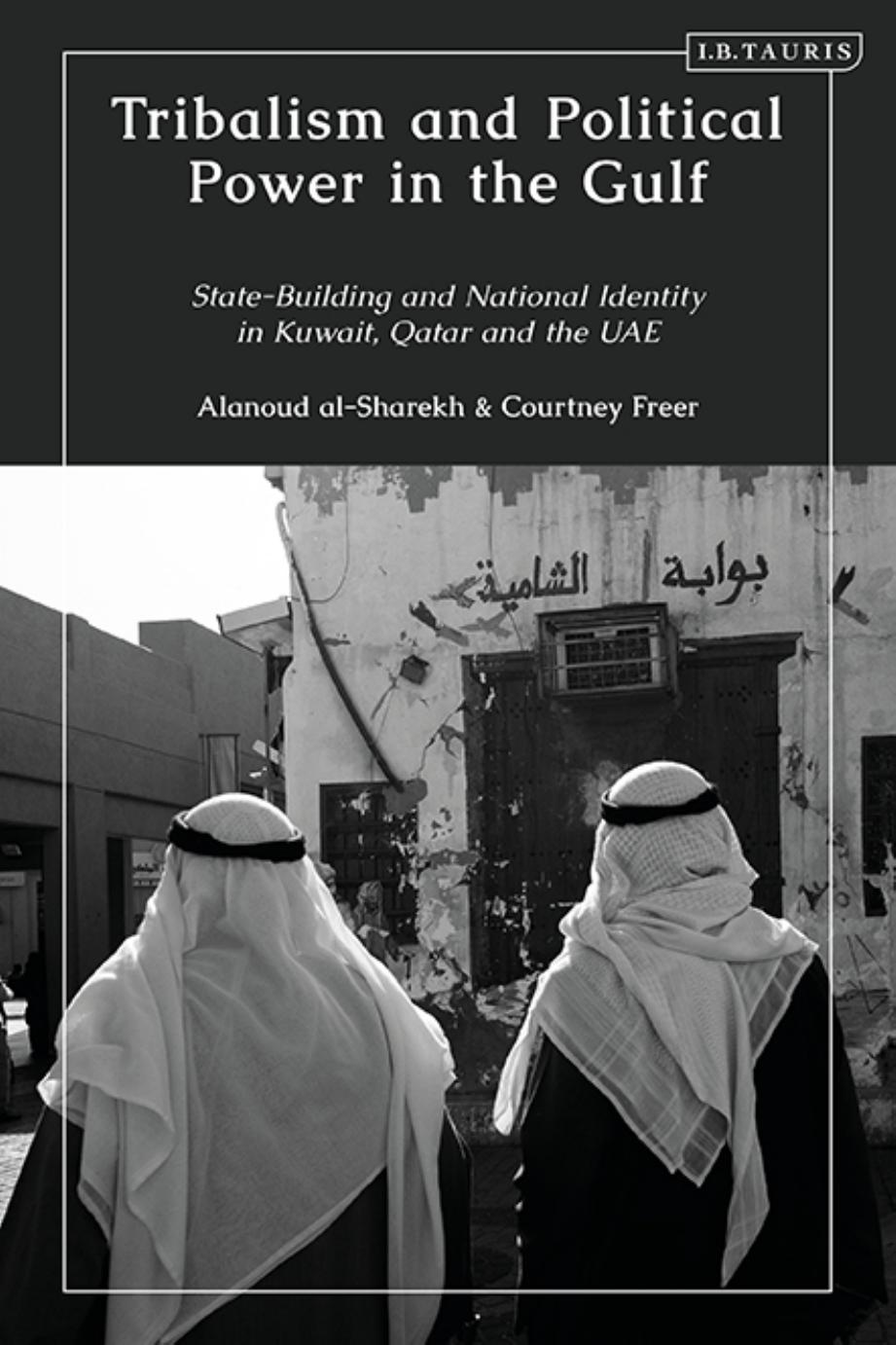 Tribalism and Political Power in the Gulf: State-Building and National Identity in Kuwait, Qatar and the UAE by Courtney Freer Alanoud al-Sharekh