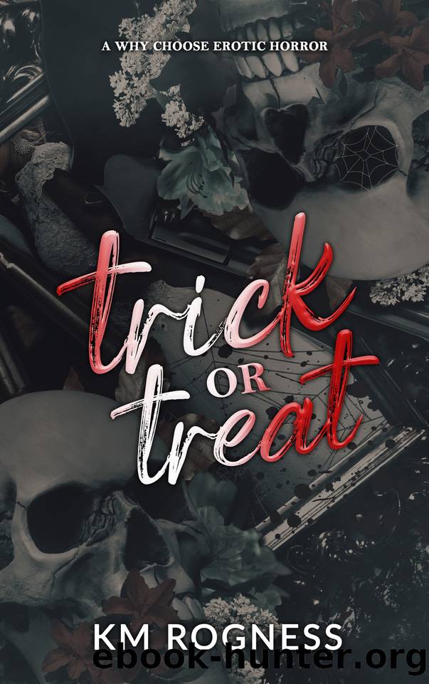 Trick or Treat: The Alternate Ending: A Why Choose Erotic Horror by KM ROGNESS