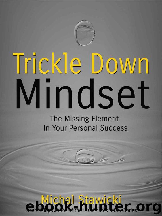 Trickle Down Mindset: The Missing Element In Your Personal Success by Michal Stawicki