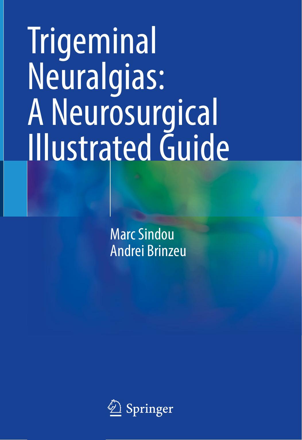 Trigeminal Neuralgias: A Neurosurgical Illustrated Guide by Marc Sindou Andrei Brinzeu