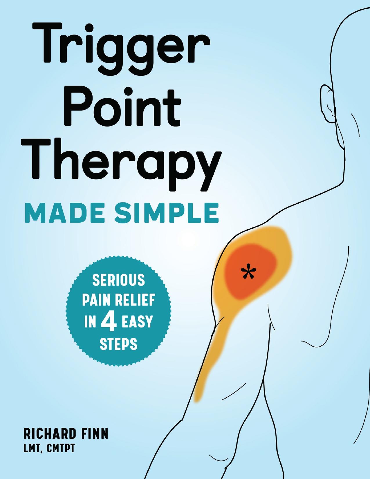 Trigger Point Therapy Made Simple: Serious Pain Relief in 4 Easy Steps by Finn LMT CMTPT Richard