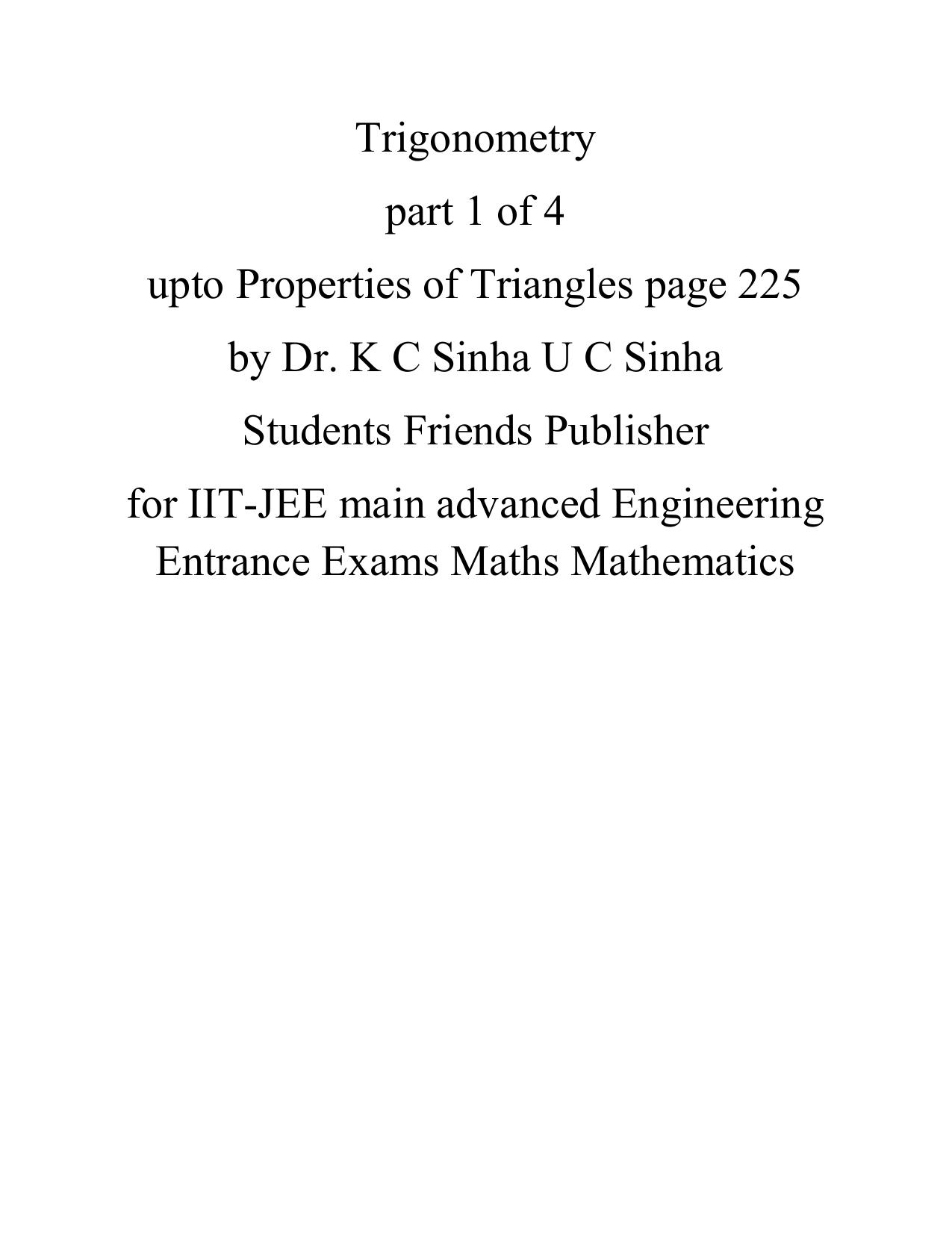 Trigonometry part 1 of 4 upto Properties of Triangles page 225 by Dr. K C Sinha U C Sinha Students Friends Publisher for IIT-JEE main advanced Engineering Entrance Exams Maths Mathematics by Dr. K C Sinha U C Sinha