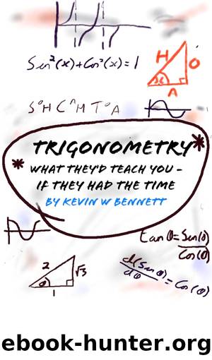 Trigonometry, What they'd teach you (if they had the time): How your teachers would like to teach maths.. (What they'd teach you if they had the time Book 2) by Kevin Bennett