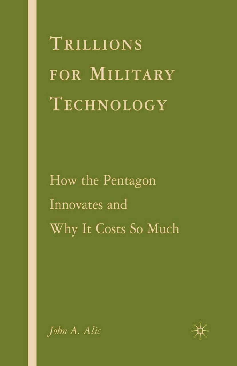 Trillions for Military Technology: How the Pentagon Innovates and Why It Costs So Much by John A. Alic (auth.)