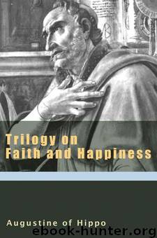 Trilogy on Faith and Happiness by St. Augustine & Roland Teske