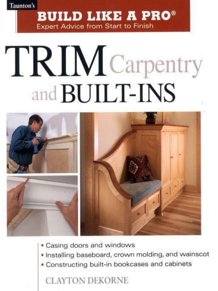 Trim Carpentry & Built-Ins (Taunton's Build Like a Pro) by DeKorne Clayton