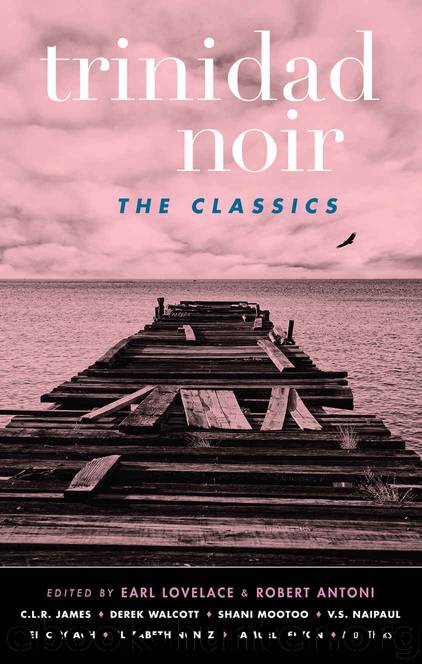 Trinidad Noir_The Classics by Earl Lovelace & Robert Antoni