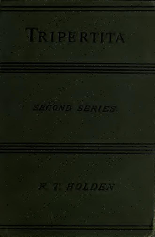 Tripertita (Second series), a course of easy Latin exercises for preparatory schools, arranged to suit the threefold division of the year by Holden Frederick T