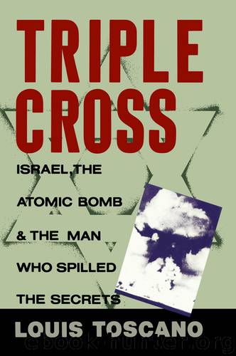 Triple Cross: Israel, The Atomic Bomb & The Man Who Spilled The Secrets by Louis Toscano