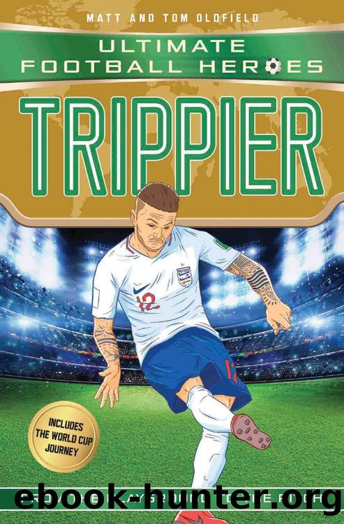 Trippier (Ultimate Football Heroes--International Edition)--includes the World Cup Journey! by Matt Oldfield