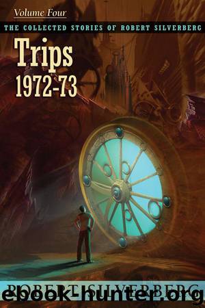 Trips: The Collected Stories of Robert Silverberg, Volume Four by Robert Silverberg