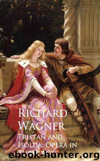 Tristan and Isolda: Opera in Three Acts by Richard Wagner