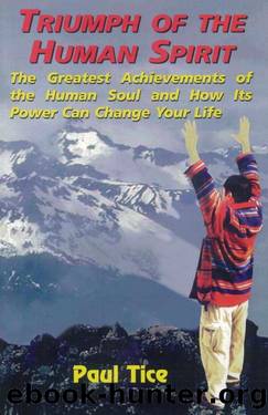 Triumph of the Human Spirit: The Greatest Achievements of the Human Soul and How Its Power Can Change your Life by Paul Tice