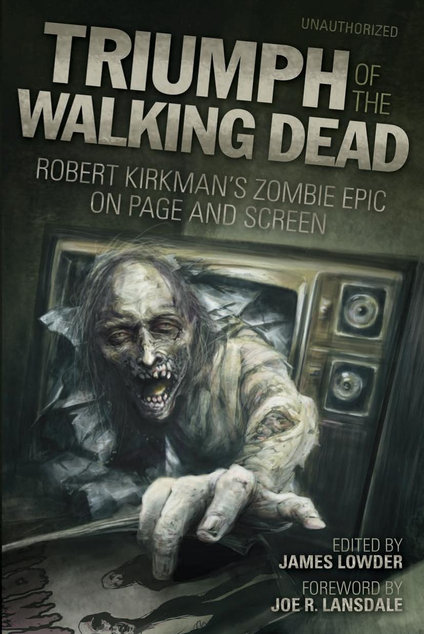Triumph of the walking dead : Robert Kirkman's zombie epic on page and screen by James Lowder (ed.)