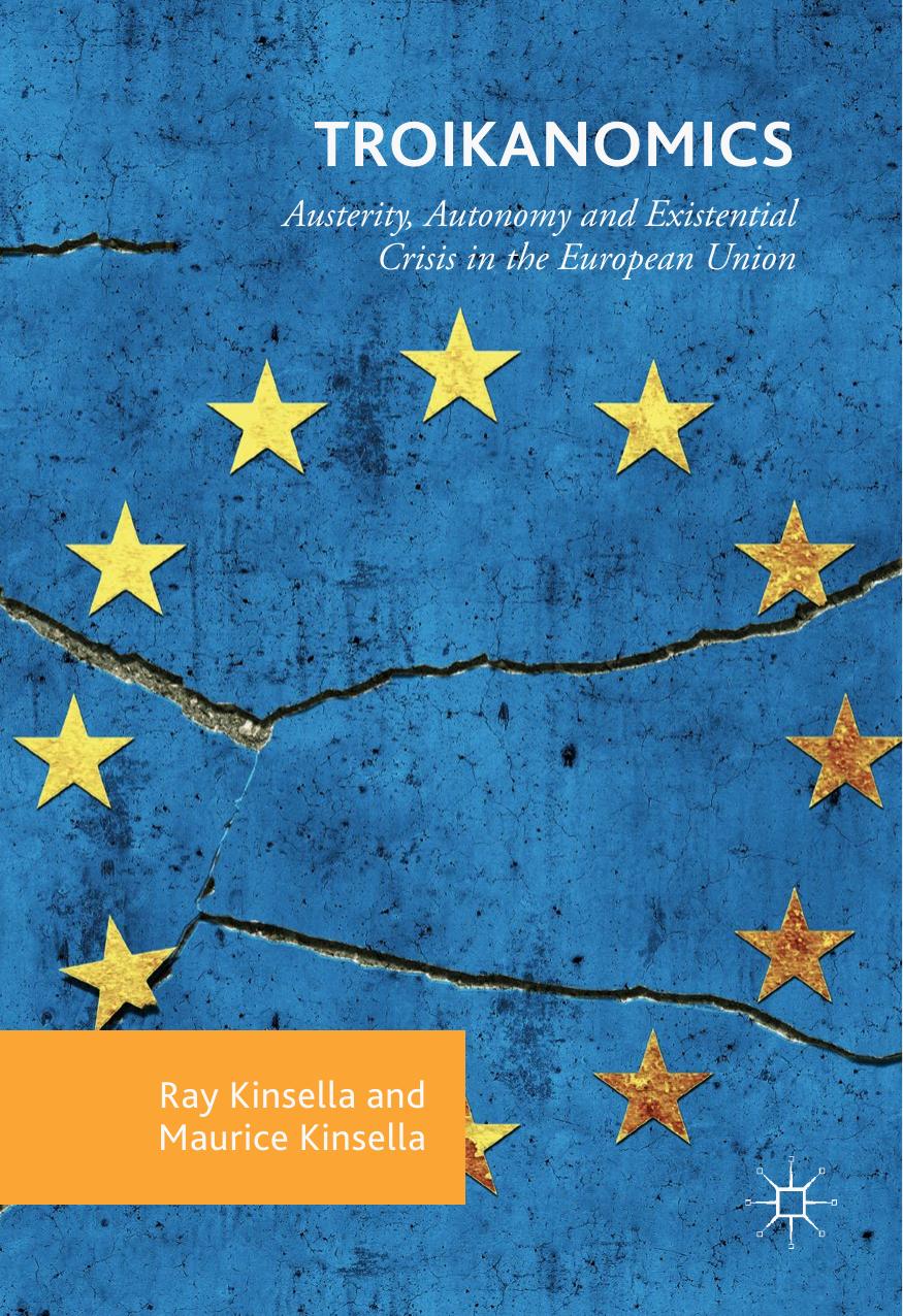 Troikanomics: Austerity, Autonomy and Existential Crisis in the European Union by Ray Kinsella Maurice Kinsella