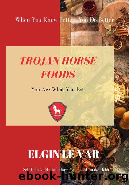 Trojan Horse Foods: A Self-Help Guide to Reform your Food Intake Habits: You Are What You Eat by Elgin Williams
