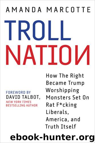 Troll Nation: How the Right Became Trump-Worshipping Monsters Set on Rat-F*cking Liberals, America, and Truth Itself by unknow