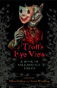 Troll's-Eye View: A Book of Villainous Tales by Ellen Datlow & Terri Windling