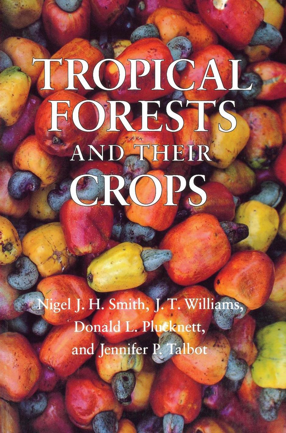 Tropical Forests and Their Crops by Nigel J.H. Smith J. T. Williams Donald L. Plucknett & Jennifer P. Talbot