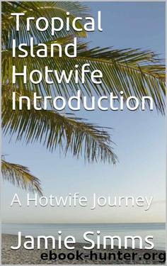 Tropical Island Hotwife Introduction: A Hotwife Journey by Jamie Simms