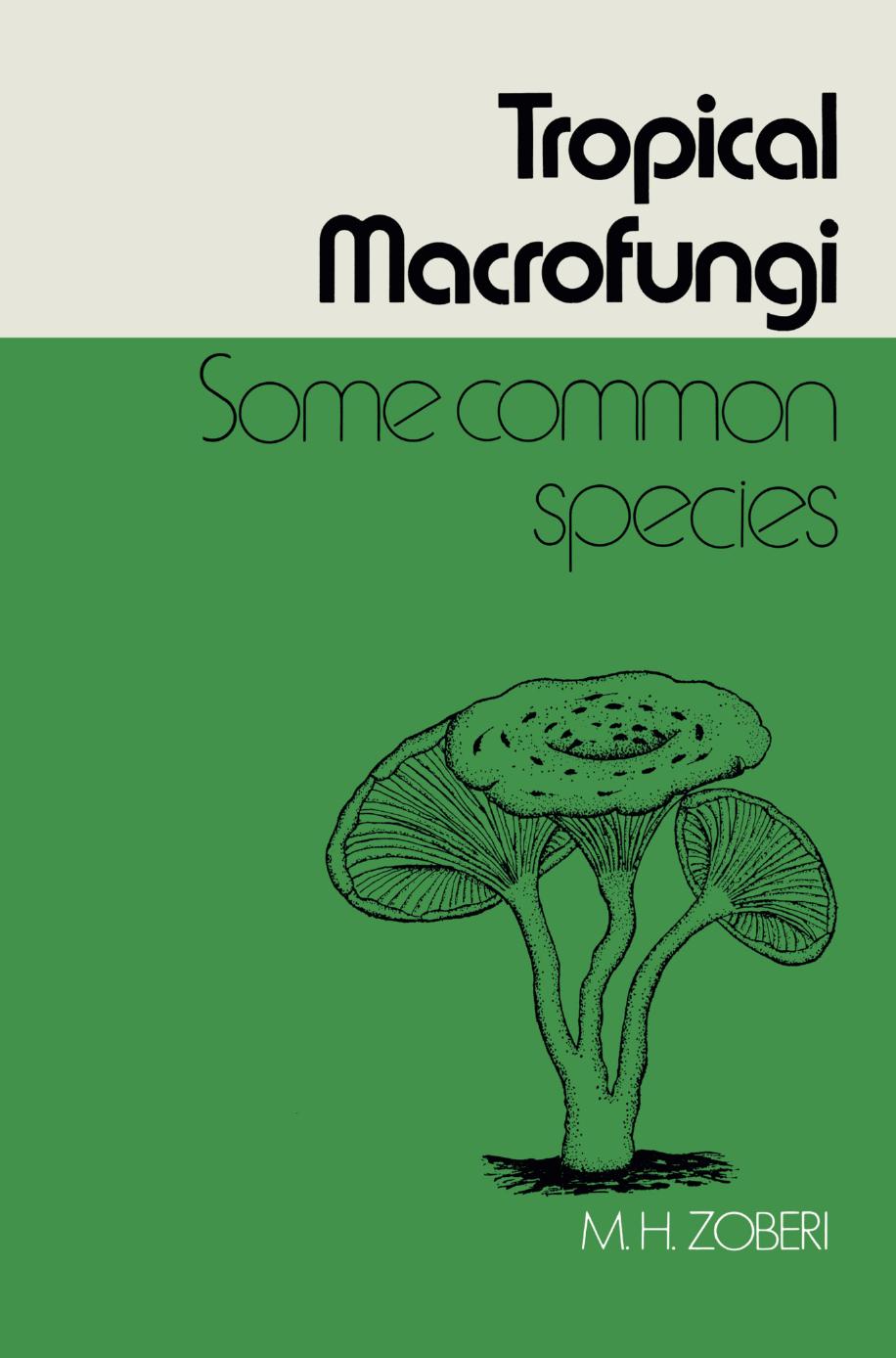 Tropical Macrofungi: some common species by M. H. Zoberi M.Sc. Ph.D. London; F.L.S. (auth.)