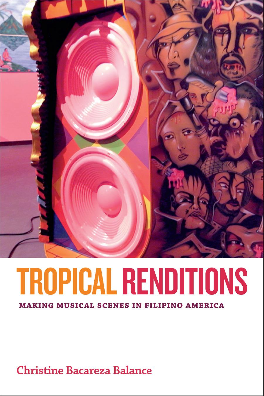 Tropical Renditions: Making Musical Scenes in Filipino America by Balance Christine Bacareza