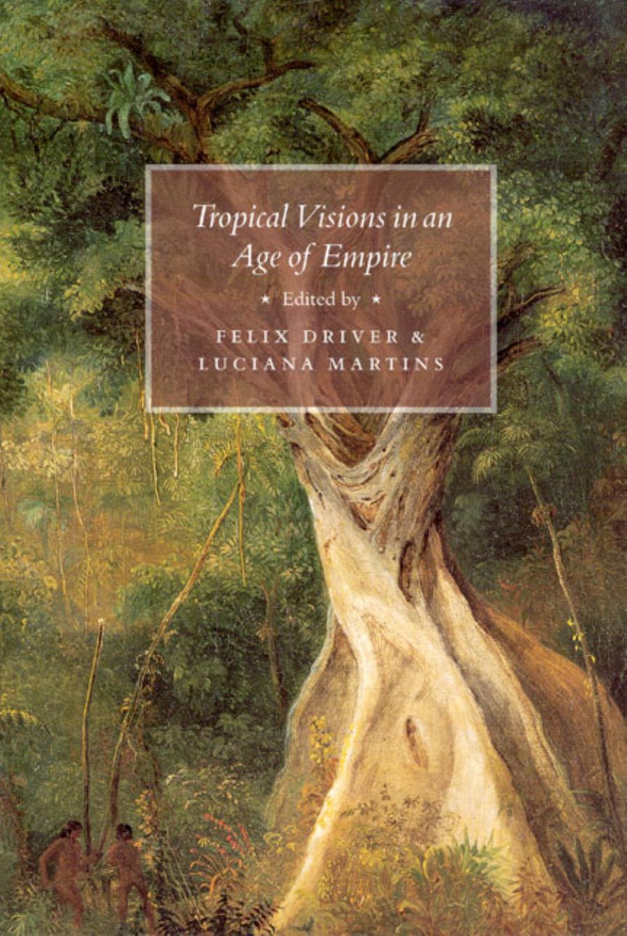 Tropical Visions in an Age of Empire by Driver Felix. Martins Luciana