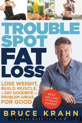Trouble Spot Fat Loss: Lose Weight, Build Muscle, & Say Goodbye to Problem Areas for Good by Bruce Krahn