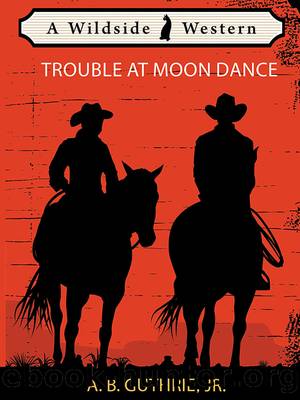 Trouble at Moon Dance by A.B. Guthrie Jr
