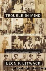 Trouble in Mind: Black Southerners in the Age of Jim Crow by Leon F. Litwack