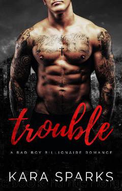 Trouble: A Dark Billionaire Romance by Kara Sparks
