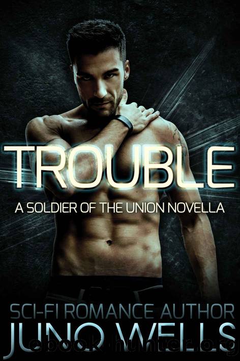 Trouble: A Soldier of the Union Novella (Sci-fi Alien Romance) by Juno Wells