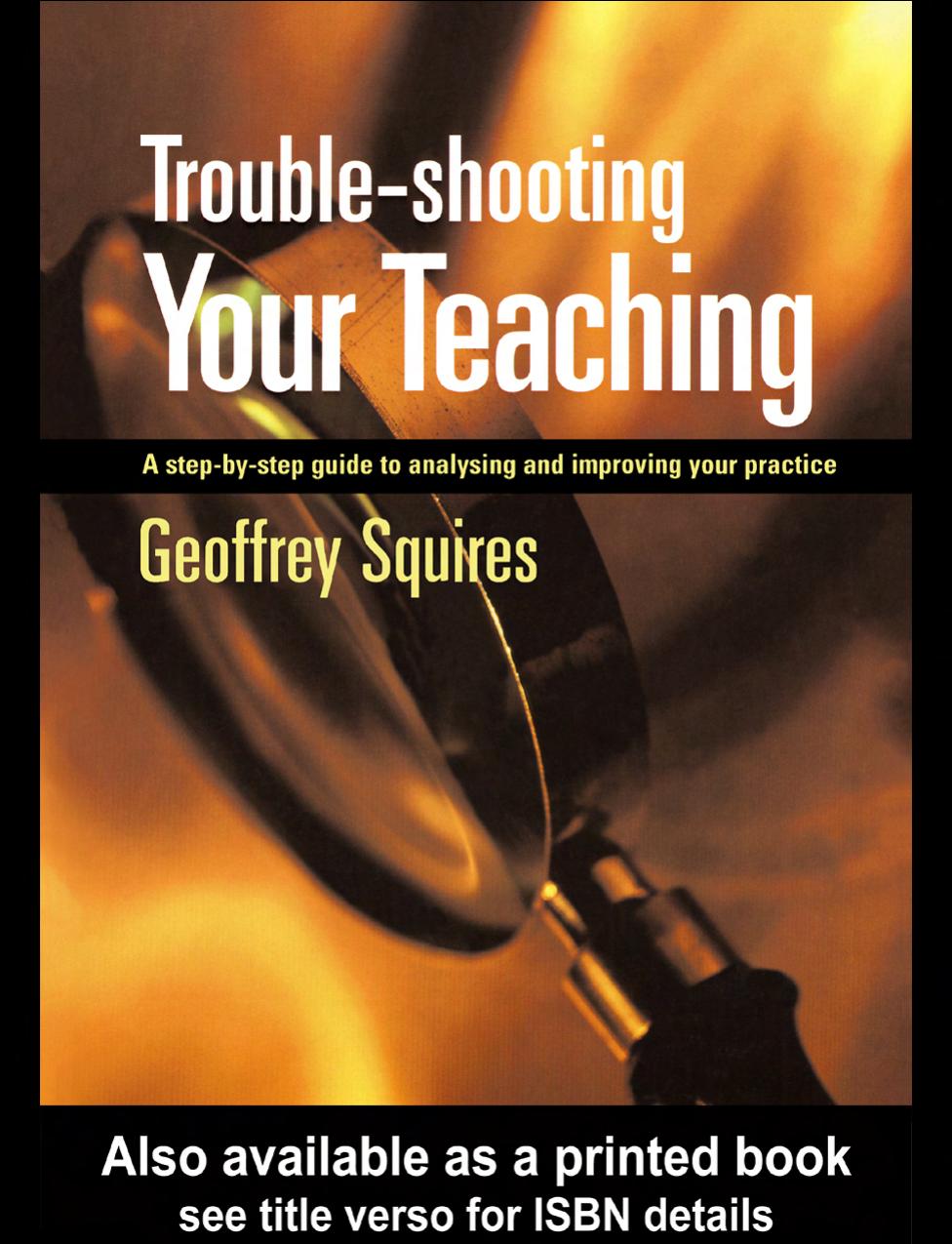 Trouble-shooting Your Teaching: A Step by Step Guide to Analysing and Improving Your Practice by Step Guide to Analysing and Improving Your Practice By G. Squires