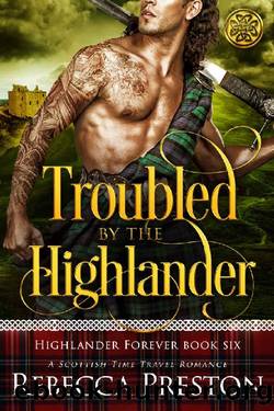 Troubled By The Highlander: A Scottish Time Travel Romance (Highlander Forever Book 6) by Rebecca Preston