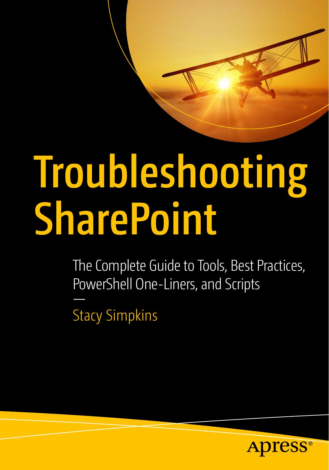 Troubleshooting SharePoint The Complete Guide to Tools, Best Practices, PowerShell One-Liners, and Scripts by Simpkins Stacy